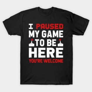 I Paused My Game To Be Here T-Shirt